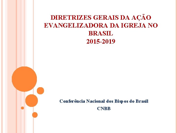 DIRETRIZES GERAIS DA AÇÃO EVANGELIZADORA DA IGREJA NO BRASIL 2015 -2019 Conferência Nacional dos