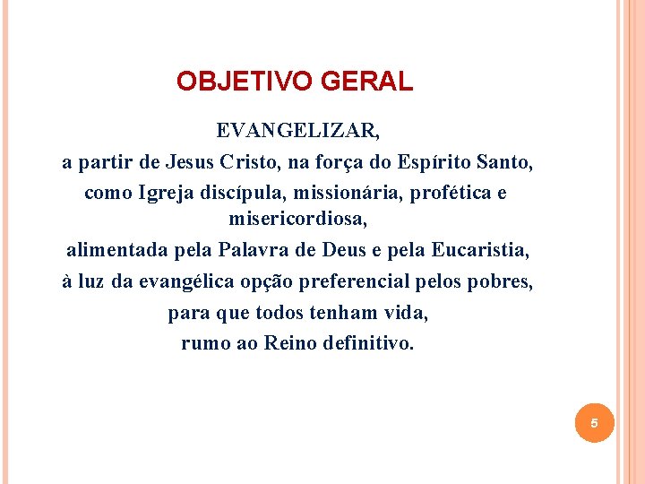 OBJETIVO GERAL EVANGELIZAR, a partir de Jesus Cristo, na força do Espírito Santo, como