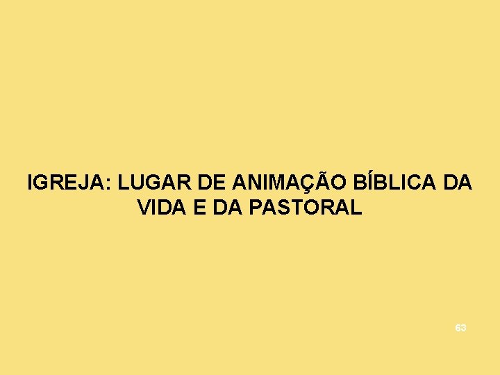 IGREJA: LUGAR DE ANIMAÇÃO BÍBLICA DA VIDA E DA PASTORAL 63 