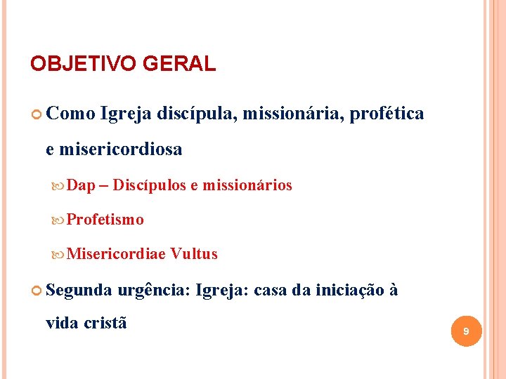 OBJETIVO GERAL Como Igreja discípula, missionária, profética e misericordiosa Dap – Discípulos e missionários