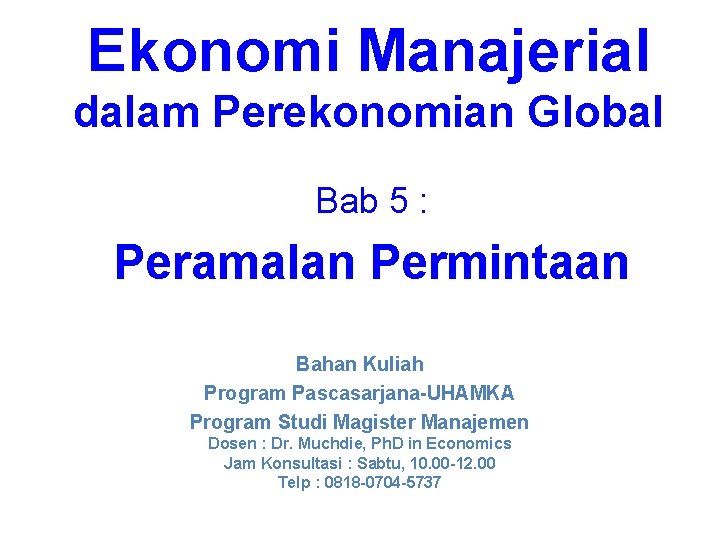 Ekonomi Manajerial dalam Perekonomian Global Bab 5 : Peramalan Permintaan Bahan Kuliah Program Pascasarjana-UHAMKA