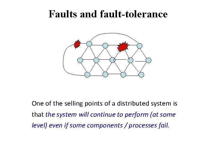 Faults and fault-tolerance One of the selling points of a distributed system is that