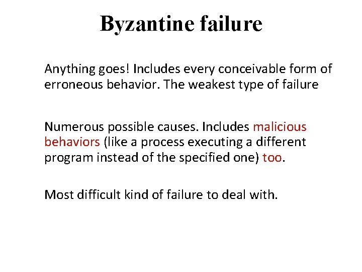 Byzantine failure Anything goes! Includes every conceivable form of erroneous behavior. The weakest type
