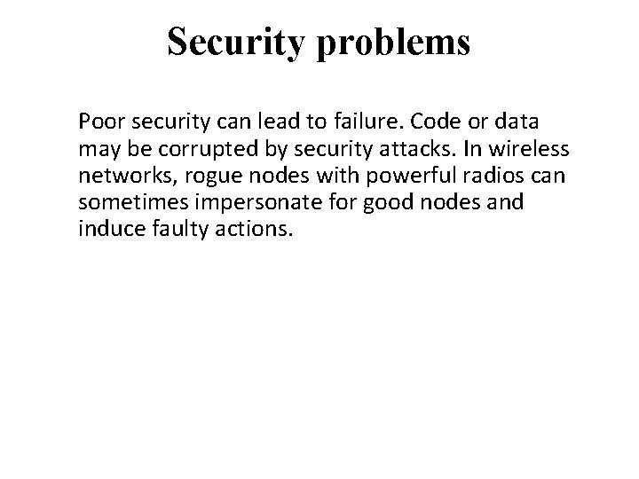 Security problems Poor security can lead to failure. Code or data may be corrupted