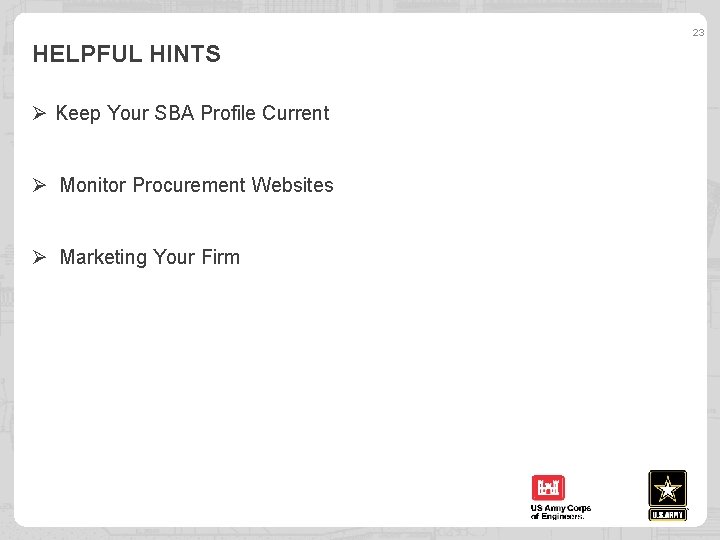 23 HELPFUL HINTS Ø Keep Your SBA Profile Current Ø Monitor Procurement Websites Ø