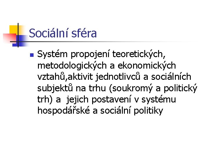 Sociální sféra n Systém propojení teoretických, metodologických a ekonomických vztahů, aktivit jednotlivců a sociálních