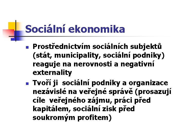 Sociální ekonomika n n Prostřednictvím sociálních subjektů (stát, municipality, sociální podniky) reaguje na nerovnosti