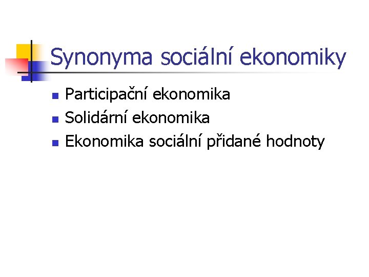 Synonyma sociální ekonomiky n n n Participační ekonomika Solidární ekonomika Ekonomika sociální přidané hodnoty