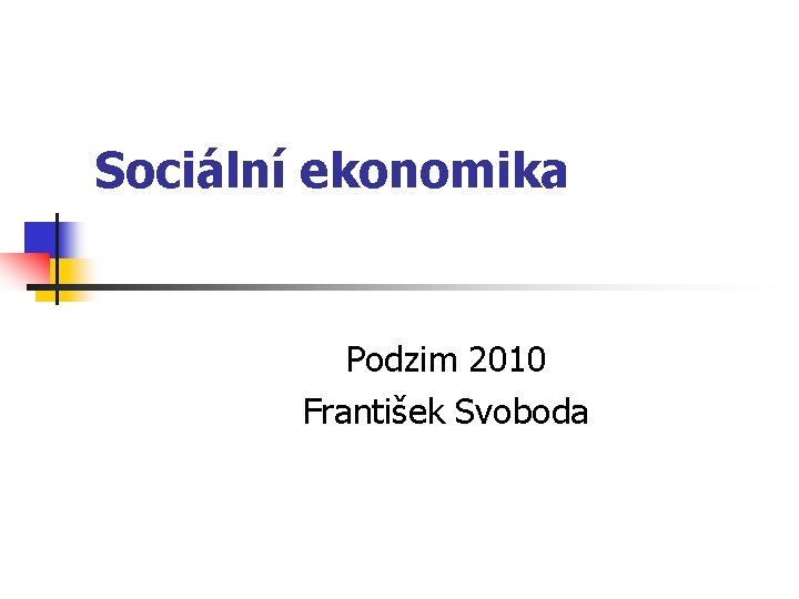 Sociální ekonomika Podzim 2010 František Svoboda 