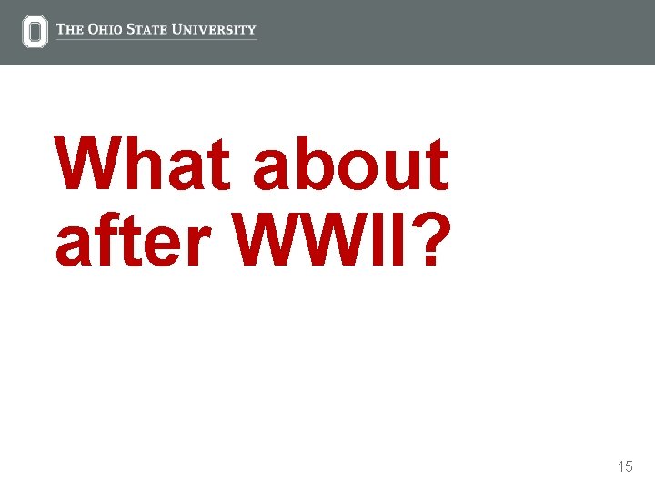 What about after WWII? 15 