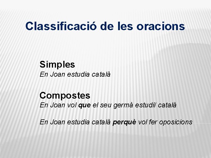 Classificació de les oracions Simples En Joan estudia català Compostes En Joan vol que