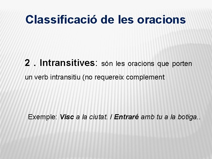 Classificació de les oracions 2. Intransitives: són les oracions que porten un verb intransitiu