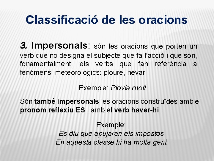 Classificació de les oracions 3. Impersonals: són les oracions que porten un verb que