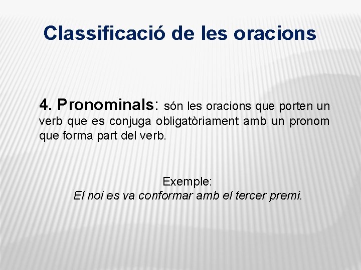 Classificació de les oracions 4. Pronominals: són les oracions que porten un verb que