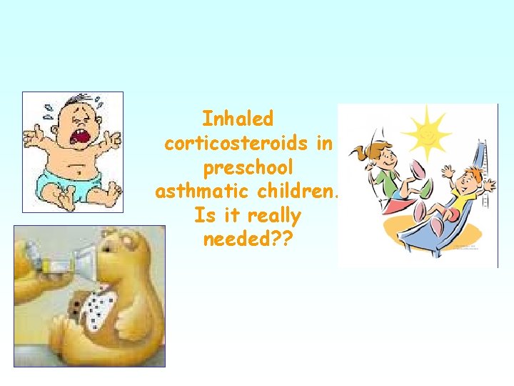 Inhaled corticosteroids in preschool asthmatic children. Is it really needed? ? 