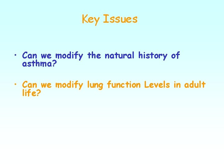 Key Issues • Can we modify the natural history of asthma? • Can we