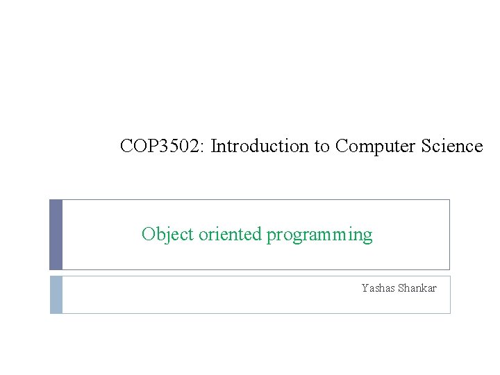 COP 3502: Introduction to Computer Science Object oriented programming Yashas Shankar 