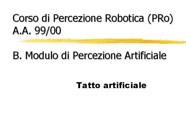 Corso di Percezione Robotica (PRo) A. A. 99/00 B. Modulo di Percezione Artificiale Tatto