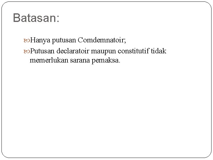 Batasan: Hanya putusan Comdemnatoir; Putusan declaratoir maupun constitutif tidak memerlukan sarana pemaksa. 