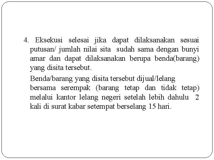 4. Eksekusi selesai jika dapat dilaksanakan sesuai putusan/ jumlah nilai sita sudah sama dengan