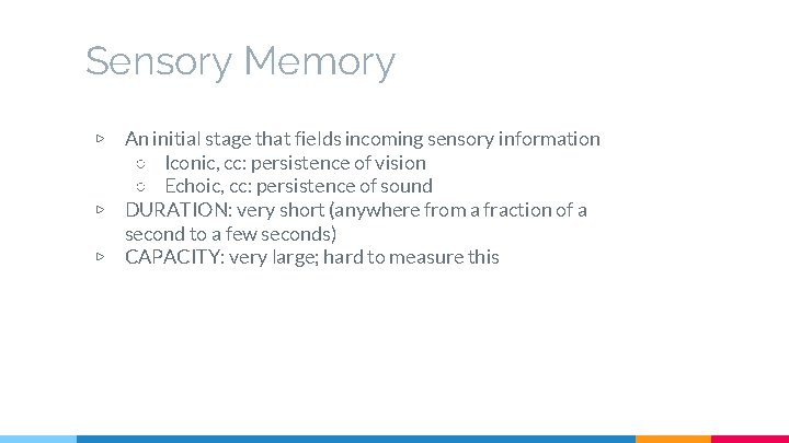 Sensory Memory ▷ ▷ ▷ An initial stage that fields incoming sensory information ○