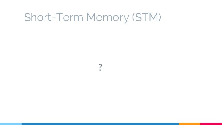 Short-Term Memory (STM) ? 