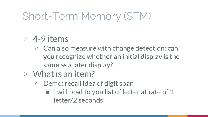 Short-Term Memory (STM) ▷ 4 -9 items ○ Can also measure with change detection: