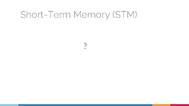 Short-Term Memory (STM) ? 