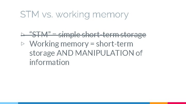 STM vs. working memory ▷ “STM” = simple short-term storage ▷ Working memory =