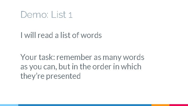 Demo: List 1 I will read a list of words Your task: remember as