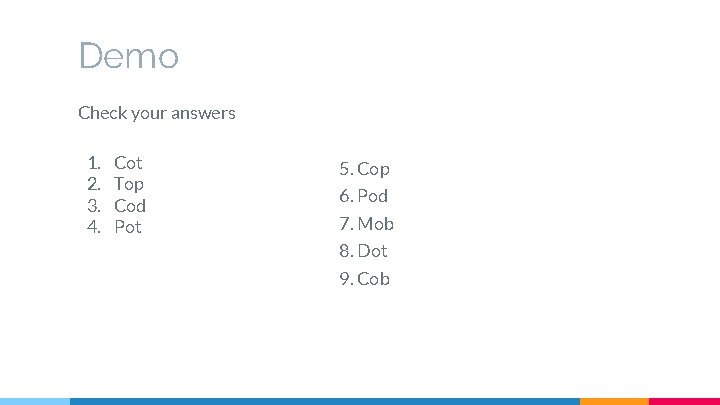 Demo Check your answers 1. 2. 3. 4. Cot Top Cod Pot 5. Cop