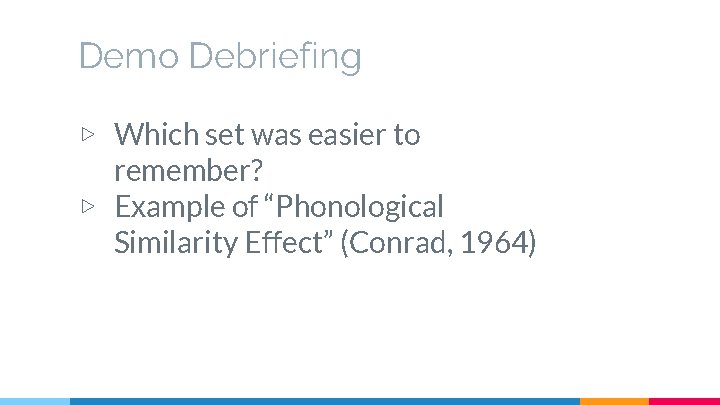 Demo Debriefing ▷ Which set was easier to remember? ▷ Example of “Phonological Similarity