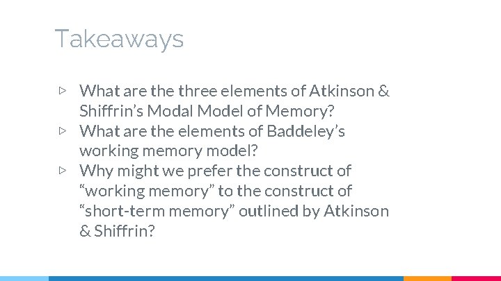 Takeaways ▷ What are three elements of Atkinson & Shiffrin’s Modal Model of Memory?