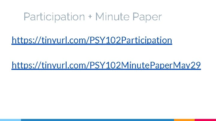 Participation + Minute Paper https: //tinyurl. com/PSY 102 Participation https: //tinyurl. com/PSY 102 Minute.