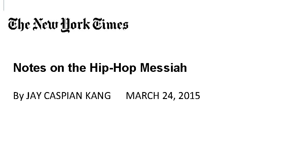 Notes on the Hip-Hop Messiah By JAY CASPIAN KANG MARCH 24, 2015 Notes on the Hip-Hop Messiah By JAY CASPIAN KANG MARCH 24, 2015
