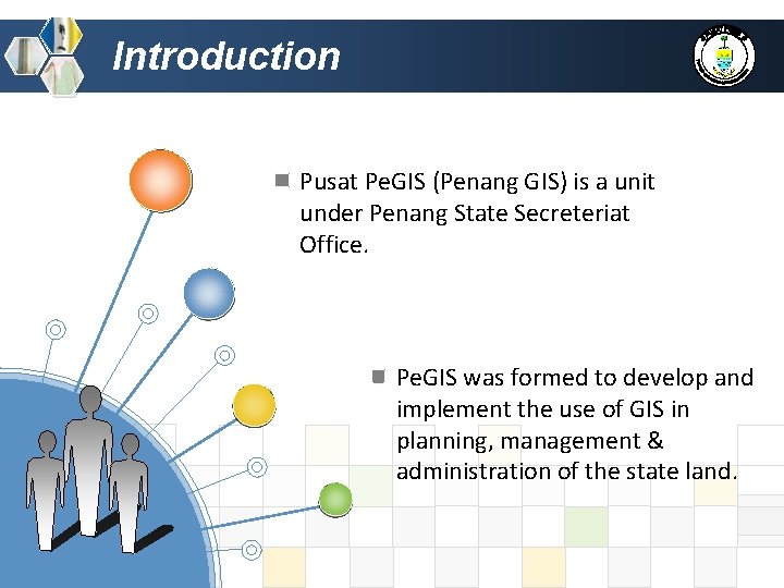 Introduction Pusat Pe. GIS (Penang GIS) is a unit under Penang State Secreteriat Office.