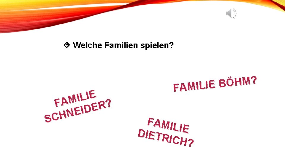  Welche Familien spielen? E I L I FAM ER? D I E N