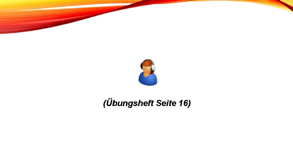 (Übungsheft Seite 16) 