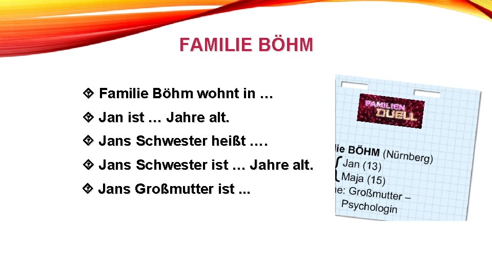 FAMILIE BÖHM Familie Böhm wohnt in … Jan ist … Jahre alt. Jans Schwester