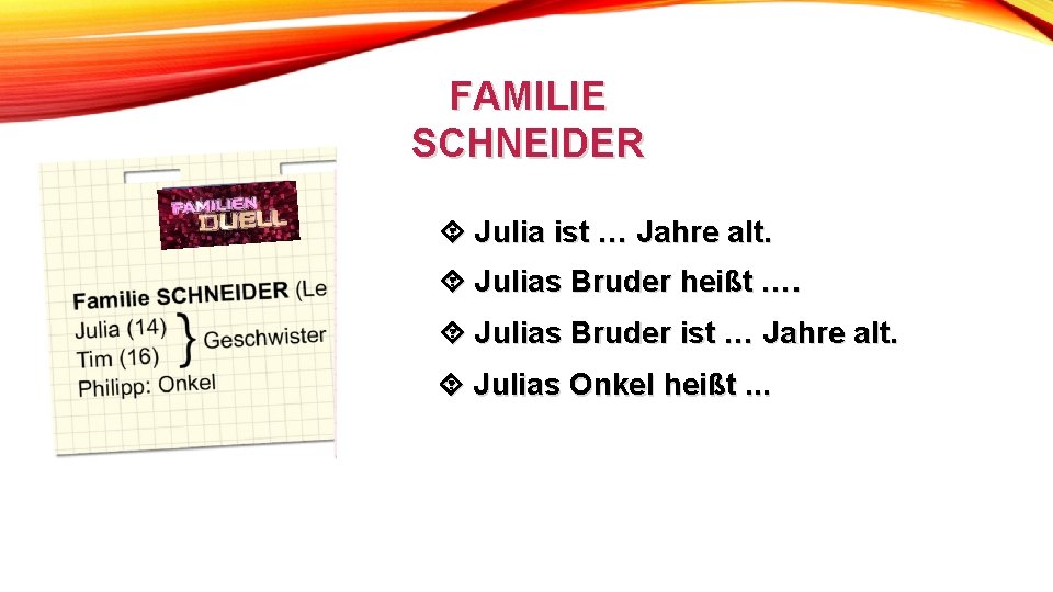 FAMILIE SCHNEIDER Julia ist … Jahre alt. Julias Bruder heißt …. Julias Bruder ist