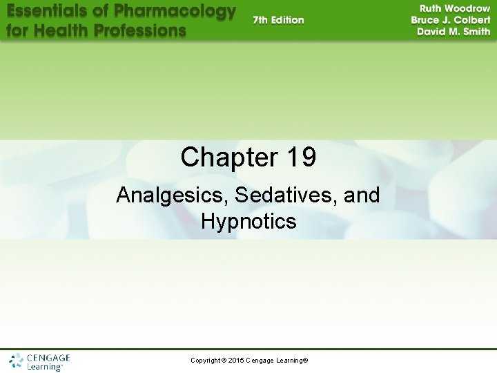 Chapter 19 Analgesics, Sedatives, and Hypnotics Copyright © 2015 Cengage Learning® 