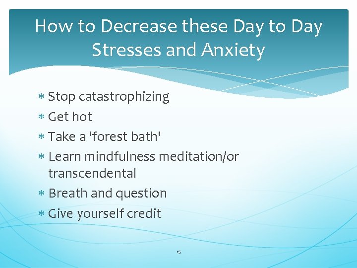 How to Decrease these Day to Day Stresses and Anxiety Stop catastrophizing Get hot