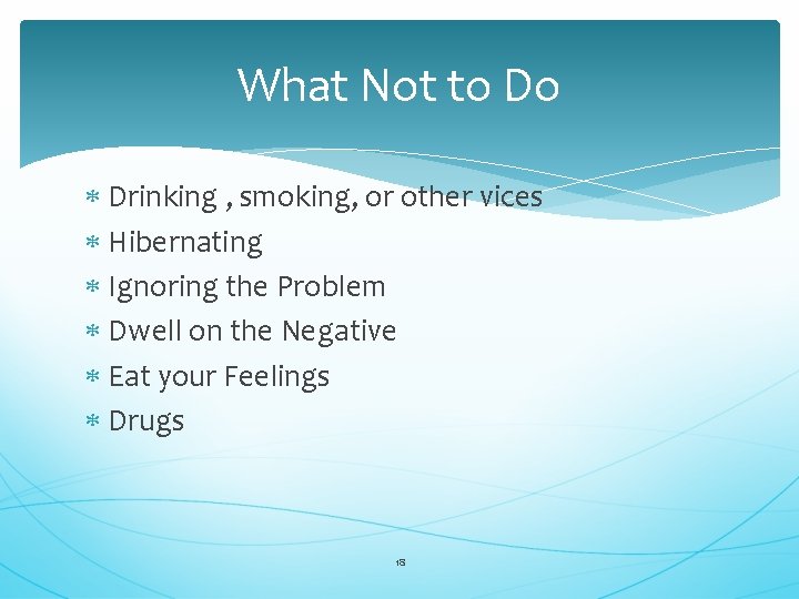 What Not to Do Drinking , smoking, or other vices Hibernating Ignoring the Problem