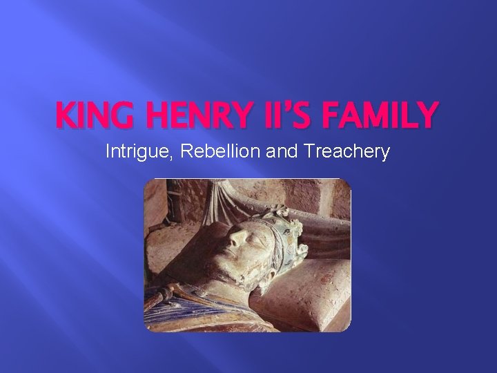 KING HENRY II’S FAMILY Intrigue, Rebellion and Treachery 