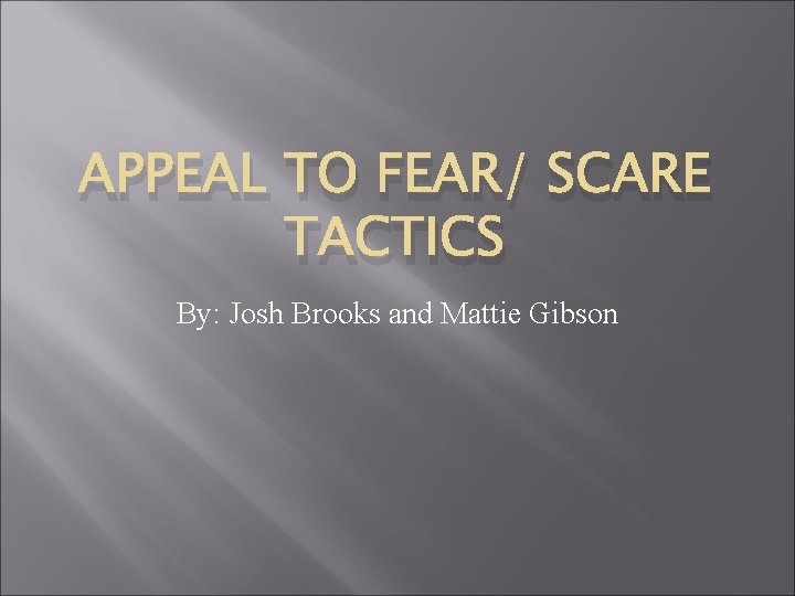 APPEAL TO FEAR SCARE TACTICS By Josh Brooks
