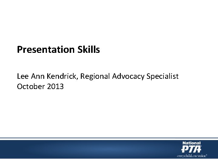 Presentation Skills Lee Ann Kendrick, Regional Advocacy Specialist October 2013 