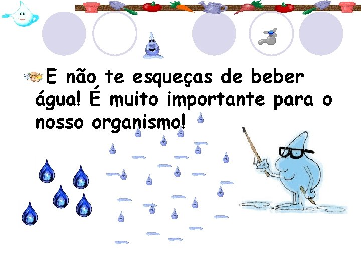 E não te esqueças de beber água! É muito importante para o nosso organismo!