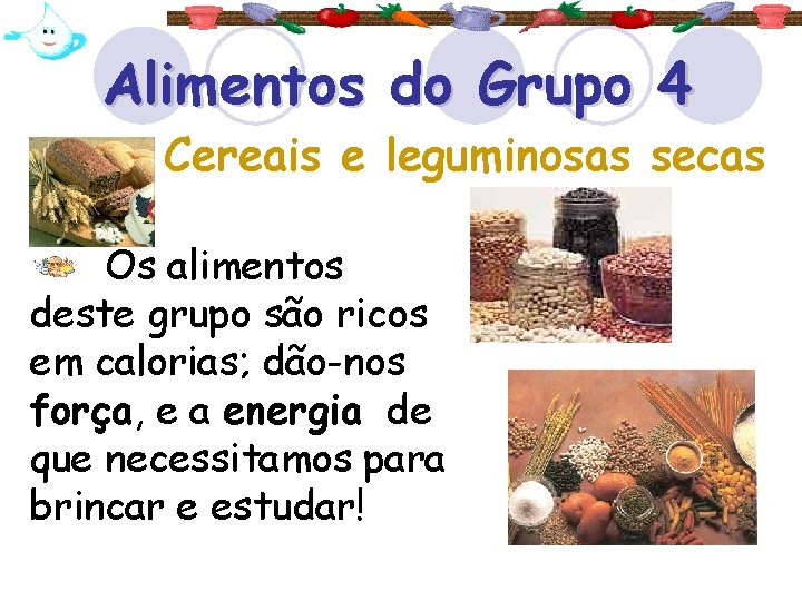 Alimentos do Grupo 4 Cereais e leguminosas secas Os alimentos deste grupo são ricos