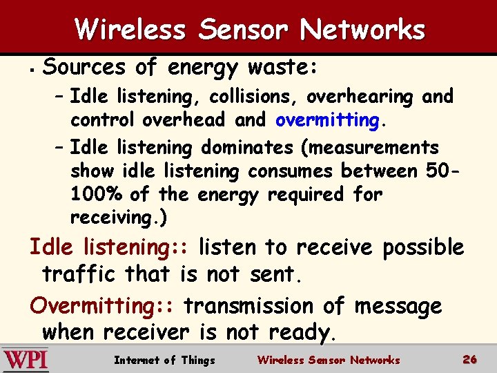 Wireless Sensor Networks § Sources of energy waste: – Idle listening, collisions, overhearing and