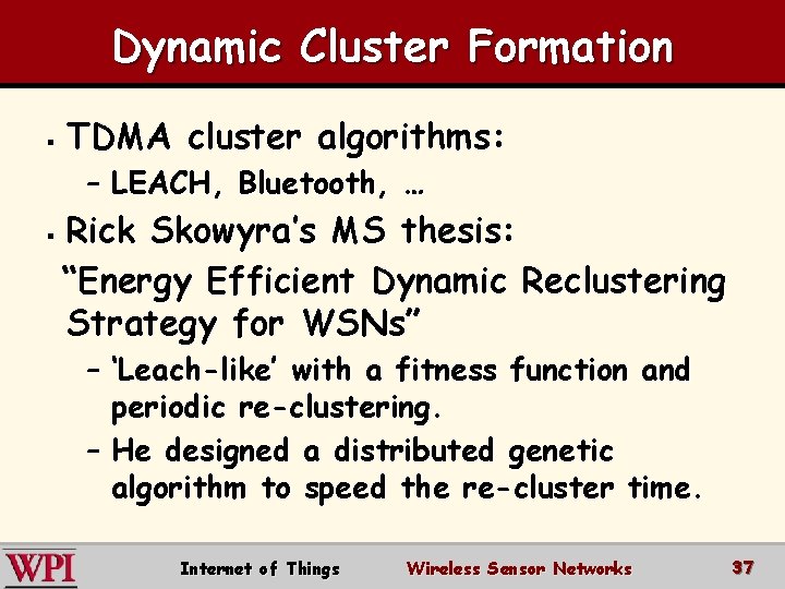 Dynamic Cluster Formation § TDMA cluster algorithms: – LEACH, Bluetooth, … § Rick Skowyra’s